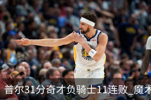 普尔31分奇才负骑士11连败 魔术负老鹰止3连胜